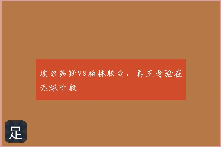 埃尔弗斯vs柏林联合,真正考验在无球阶段