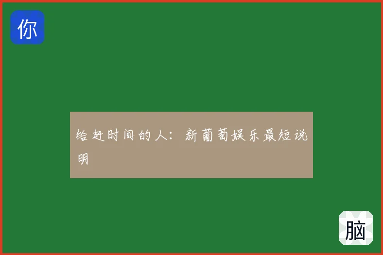 给赶时间的人:新葡萄娱乐最短说明