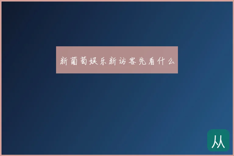 新葡萄娱乐新访客先看什么
